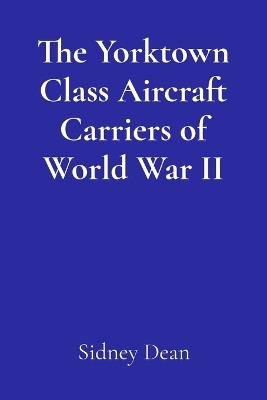 The Yorktown Class Aircraft Carriers of World War II(English, Paperback, Dean Sidney Ernest)