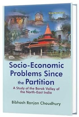 Socio-economic Problems Since the Partition: -A Study of the Barak Valley of The North-East India(Hardcover, Bibhash Choudhary Ranjan)