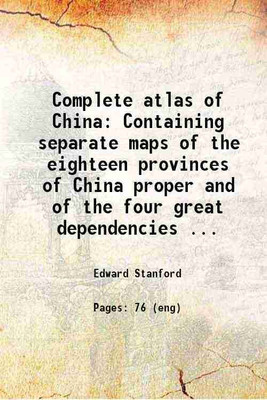 Complete atlas of China Containing separate maps of the eighteen provinces of China proper and of the four great dependencies ... 1917 [Hardcover](Hardcover, Edward Stanford)