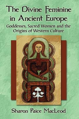 The Divine Feminine in Ancient Europe(English, Paperback, MacLeod Sharon Paice)