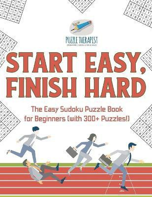 Start Easy, Finish Hard The Easy Sudoku Puzzle Book for Beginners (with 300+ Puzzles!)(English, Paperback, Puzzle Therapist) Start Easy, Finish Hard The Easy Sudoku Puzzle Book for Beginners (with 300+ Puzzles!)(English, Paperback, Puzzle Therapist)