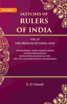Sketches of Rulers of India: Vol. 4 The Princes of India and Albuquerque, Asoka-Babar-Akbar-Aurangzib-Madhava Rao Scindia-Haidar Ali 4th [Hardcover](Hardcover, G. D. Oswell)