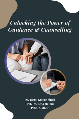 Unlocking the Power of Guidance & Counselling(Paperback, Dr. Tarun Kumar Singh, Prof. Dr. Neha Mathur, Pakhi Mathur)