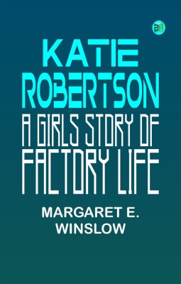 Katie Robertson A Girls Story of Factory Life(Paperback, MARGARET E. WINSLOW)