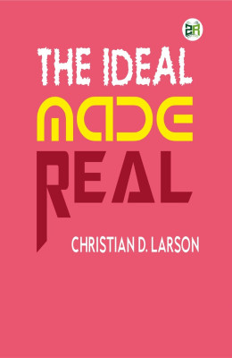 The Ideal Made Real(Hardcover, Christian D. Larson)