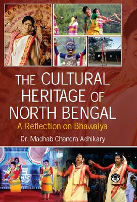 The Cultural Heritage of North Bengal: A Reflection on Bhavaiya(Hardcover, Dr. Madhab Chandra Adhikary)