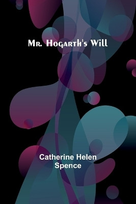 Mr. Hogarth's Will(English, Paperback, Spence Catherine Helen)