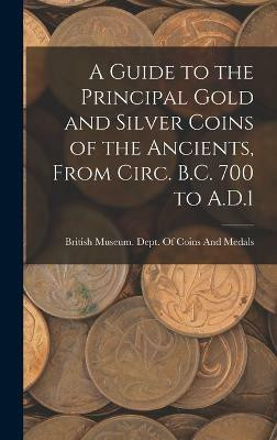 A Guide to the Principal Gold and Silver Coins of the Ancients, From Circ. B.C. 700 to A.D.1(English, Hardcover, unknown)
