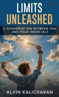 Limits Unleashed  - A Conversation Between You and Your Inner Self(English, Hardcover, ALVIN KALICHARAN)