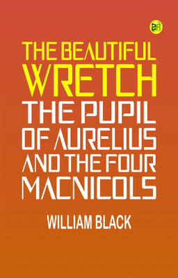 The Beautiful Wretch The Pupil of Aurelius and The Four Macnicols(Paperback, William Black)