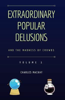Extraordinary Popular Delusions and the Madness of Crowds Vol 1(English, Paperback, MacKay Charles)