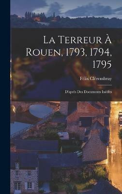 La Terreur A Rouen, 1793, 1794, 1795(French, Hardcover, Clerembray Felix)