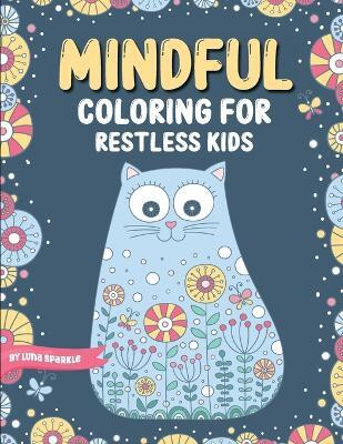 Mindful Coloring For Restless Kids. From 6 Years And Up. Cute Animals, Flowers And Fantasy Creatures in Easy And Fun Doodle Style.(English, Paperback, Sparkle Luna)
