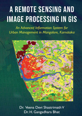 A Remote Sensing and Image Processing in GIS - An Advanced Information System for Urban Management in Mangalore, Karnataka(Paperback, Veena Devi Shastrimath V, H. Gangadhara Bhat)