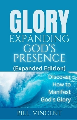 Glory Expanding God's Presence (Expanded Edition)(English, Paperback, Vincent Bill)