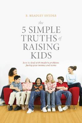 The 5 Simple Truths of Raising Kids(English, Paperback, Snyder R. Bradley)