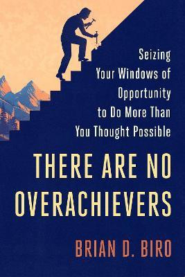 There Are No Overachievers  - Seizing Your Windows of Opportunity to Do More Than You Thought Possible(English, Hardcover, Biro Brian D.)