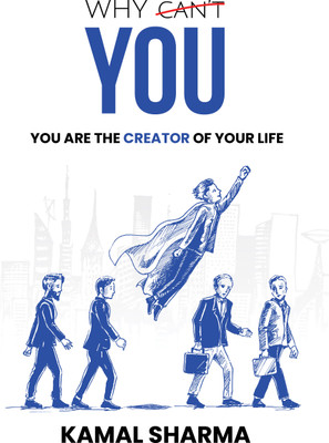 Why Can't You: You are the Creator of Your Life(Hardcover, Kamal Sharma)