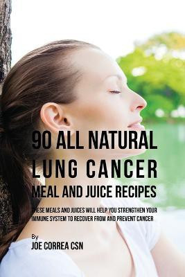 90 All Natural Lung Cancer Meal and Juice Recipes(English, Paperback, Correa Joe CSN)