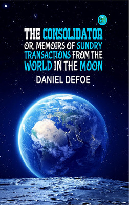 The Consolidator; or, Memoirs of Sundry Transactions from the World in the Moon(Paperback, Daniel Defoe)