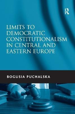 Limits to Democratic Constitutionalism in Central and Eastern Europe(English, Paperback, Puchalska Bogusia)