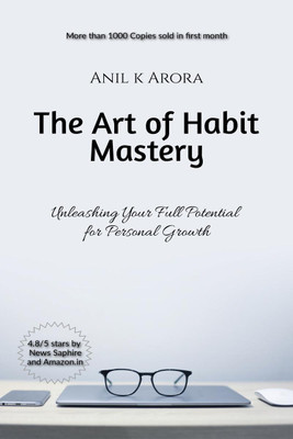 The Art of Habit Mastery  - Unleashing Your Full Potential for Personal Growth(English, Paperback, Anil K Arora)