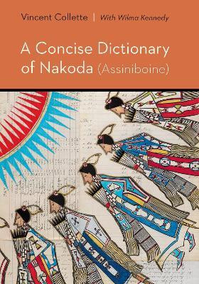 A Concise Dictionary of Nakoda (Assiniboine)(English, Hardcover, Collette Vincent)
