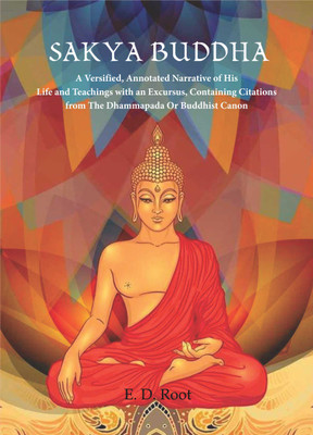 Sakya Buddha: A Versified, Annotated Narrative of His Life and Teachings; With an Excursus, Containing Citations from the Dhammapada, or Buddhist Canon(Paperback, E D Root)