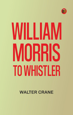 William Morris to Whistler(Paperback, Walter Crane)