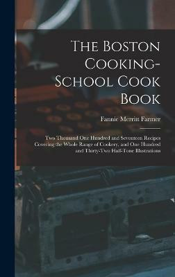 The Boston Cooking-school Cook Book; two Thousand one Hundred and Seventeen Recipes Covering the Whole Range of Cookery, and one Hundred and Thirty-two Half-tone Illustrations(English, Hardcover, Farmer Fannie Merritt) The Boston Cooking-school Cook Book; two Thousand one Hundred and Seventeen Recipes Covering the Whole Range of Cookery, and one Hundred and Thirty-two Half-tone Illustrations(English, Hardcover, Farmer Fannie Merritt)