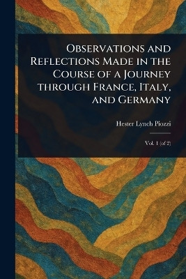 Observations and Reflections Made in the Course of a Journey Through France, Italy, and Germany(English, Paperback, Piozzi Hester Lynch)