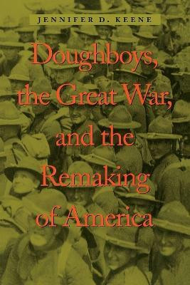 Doughboys, the Great War, and the Remaking of America(English, Paperback, Keene Jennifer D.)