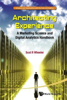 Architecting Experience: A Marketing Science And Digital Analytics Handbook(English, Paperback, Wheeler Scot R)