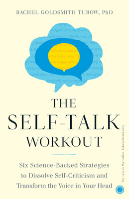 The Self-talk Workout: Six Science-Backed Strategies to Dissolve Self-Criticism and Transform the Voice in Your Head(Paperback, Rachel Goldsmith Turow)