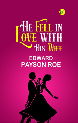 He Fell in Love with His Wife(Paperback, Edward Payson Roe)