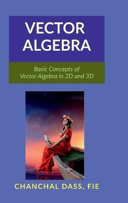 Vector Algebra  - Basic Concepts of Vector Algebra in 2D and 3D(English, Hardcover, Chanchal Dass)