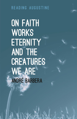 On Faith, Works, Eternity and the Creatures We Are(English, Paperback, Barbera Andre)
