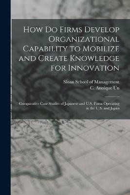 How do Firms Develop Organizational Capability to Mobilize and Create Knowledge for Innovation(English, Paperback, Un C Annique 1969-)