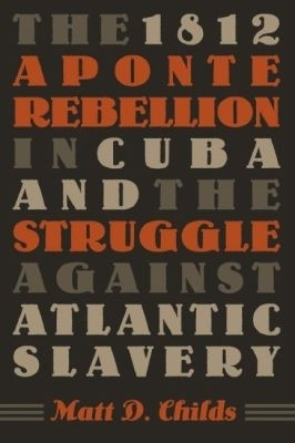 The 1812 Aponte Rebellion in Cuba and the Struggle Against Atlantic Slavery(English, Paperback, Childs Matt D.)