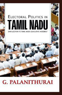 Electoral Politics in TAMIL NADU 2016 Election to Tamil Nadu Le gislative Assembly(English, Hardcover, Palanithurai G)