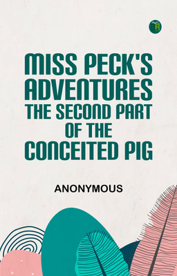 Miss Peck's Adventures: The Second Part of The Conceited Pig(Paperback, Anonymous)
