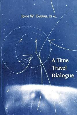 A Time Travel Dialogue(English, Paperback, Carroll John W)