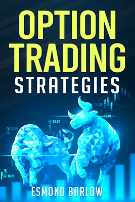 OPTION TRADING STRATEGIES  - An In-Depth Tutorial on Trading Methods for Difficult Economic Times. Proven Strategies for New and Experienced Options Traders (2022 Guide for Beginners)(Paperback, Esmond Barlow)