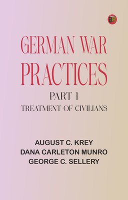 German War Practices, Part 1: Treatment of Civilians(Paperback, August C. Krey, Dana Carleton Munro, George C. Sellery)