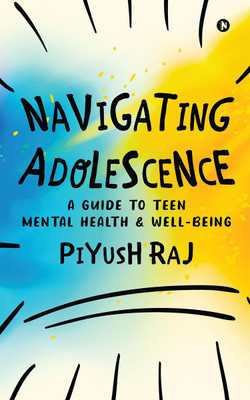 Navigating Adolescence  - A Guide to Teen Mental Health and Well-being(English, Paperback, Piyush Raj)