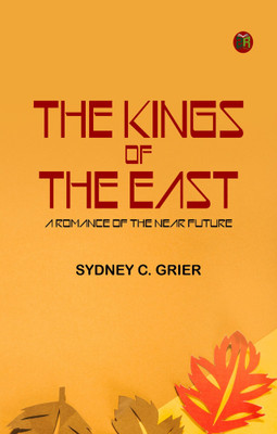 THE KINGS OF THE EAST: A ROMANCE OF THE NEAR FUTURE(Paperback, SYDNEY C. GRIER)