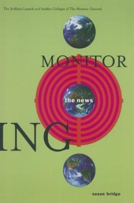 Monitoring the News: The Brilliant Launch and Sudden Collapse of the Monitor Channel(English, Paperback, Bridge Susan)