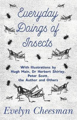 Everyday Doings of Insects - With Illustrations by Hugh Main, Dr Herbert Shirley, Peter Scott, the Author and Others(English, Paperback, Cheesman Evelyn)