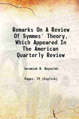 Remarks On A Review Of Symmes' Theory, Which Appeared In The American Quarterly Review 1827 [Hardcover](Hardcover, Jeremiah N. Reynolds)
