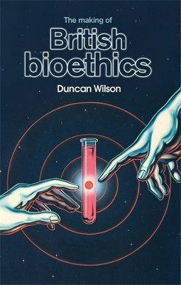 The Making of British Bioethics(English, Hardcover, Wilson Duncan)